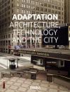 Adaptation: Architecture, Technology, and the City.