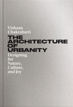 Vishaan Chakrabarti's The Architecture of Urbanity (Princeton University Press)