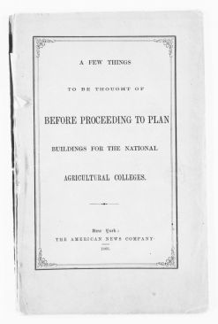 A Few Things to be Thought of Before Proceeding to Plan Buildings for the National Agricultural Colleges by Olmsted, Vaux & Co., Landscape Architects, New York: American News Co., 1866